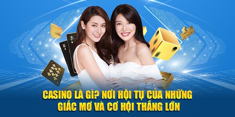 Casino là gì? Nơi hội tụ của những giấc mơ cùng cơ hội thắng lớn