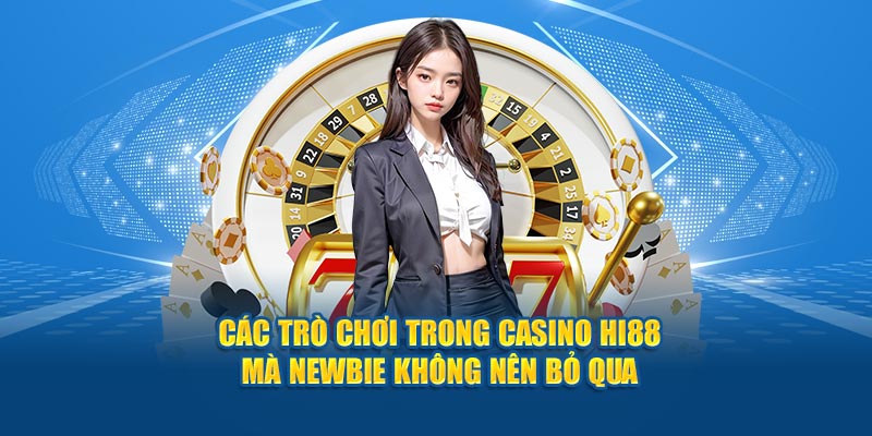 Các Trò Chơi Trong Casino Hi88 Mà Newbie Không Nên Bỏ Qua