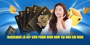 Blackjack Là Gì? Siêu Phẩm Đình Đám Tại Nhà Cái Hi88