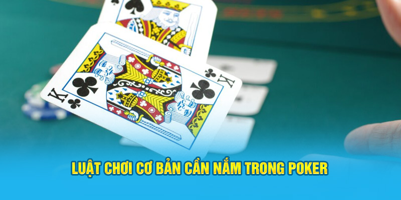 Luật chơi cơ bản cần nắm trong Poker