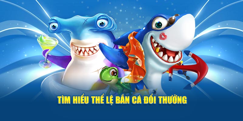 Tìm hiểu thể lệ bắn cá đổi thưởng