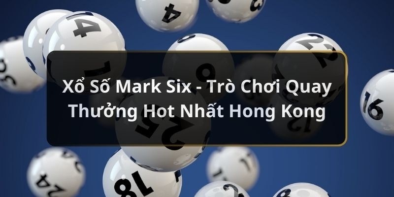 Khám Phá Xổ Số Mark Six Tại Hi88 - Chơi Dễ, Trúng Nhanh!